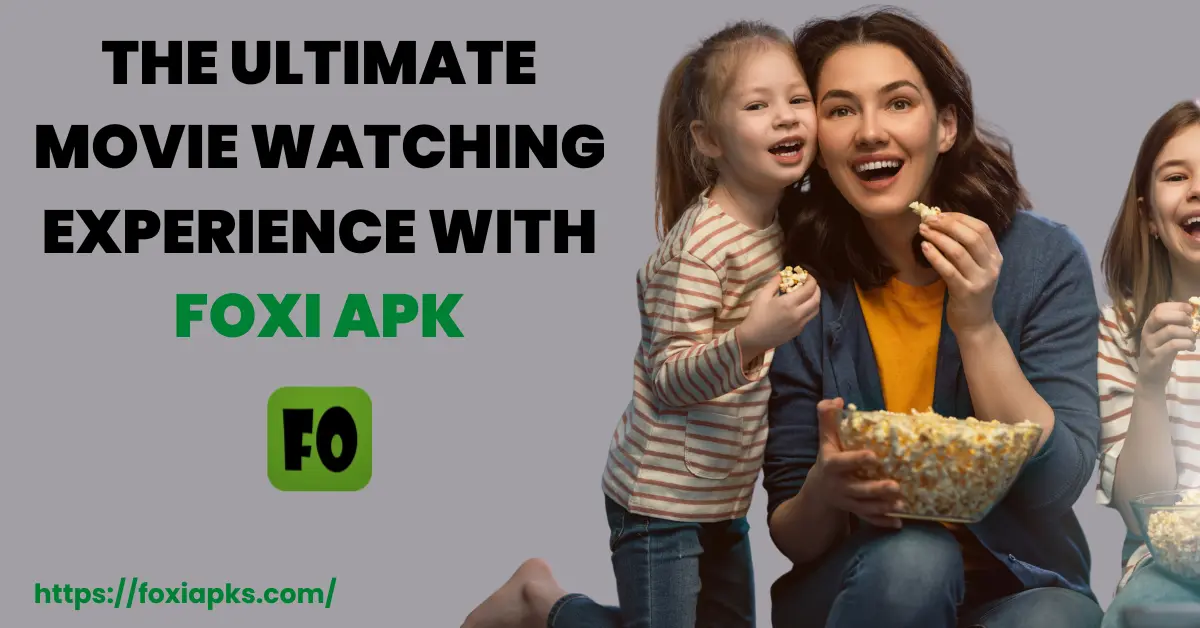 The Ultimate Movie Watching Experience with Foxi Apk